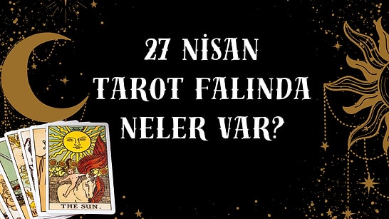 Tarot Falına Göre 27 Nisan Pazar Günü Senin İçin Nasıl Geçecek?