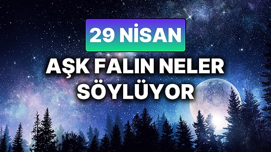 Günlük Aşk Burç Yorumuna Göre 29 Nisan Salı Günün Nasıl Geçecek?