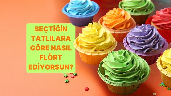 Seçtiğin Tatlılara Göre Flörtte Nasıl Birisin?
