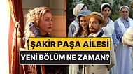 Şakir Paşa Ailesi Bu Akşam Var mı, Yok mu? Şakir Paşa Ailesi Yeni Bölüm Ne Zaman Yayınlanacak?