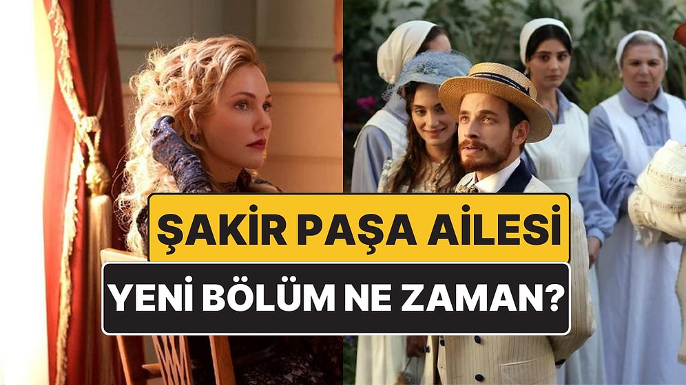 Şakir Paşa Ailesi Bu Akşam Var mı, Yok mu? Şakir Paşa Ailesi Yeni Bölüm Ne Zaman Yayınlanacak?