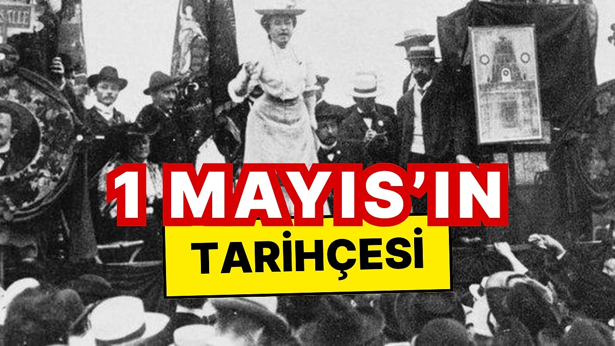 1 Mayıs Nasıl İşçi Bayramı Oldu? İşte 1 Mayıs&apos;ın Tarihçesi ve Önemi