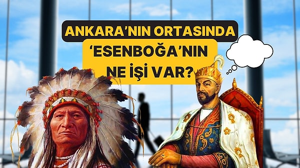 14. Neden 'Ankara Havalimanı' Değil de Esenboğa?