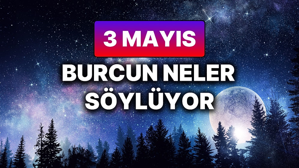 Günlük Burç Yorumuna Göre 3 Mayıs Cumartesi Günün Nasıl Geçecek?