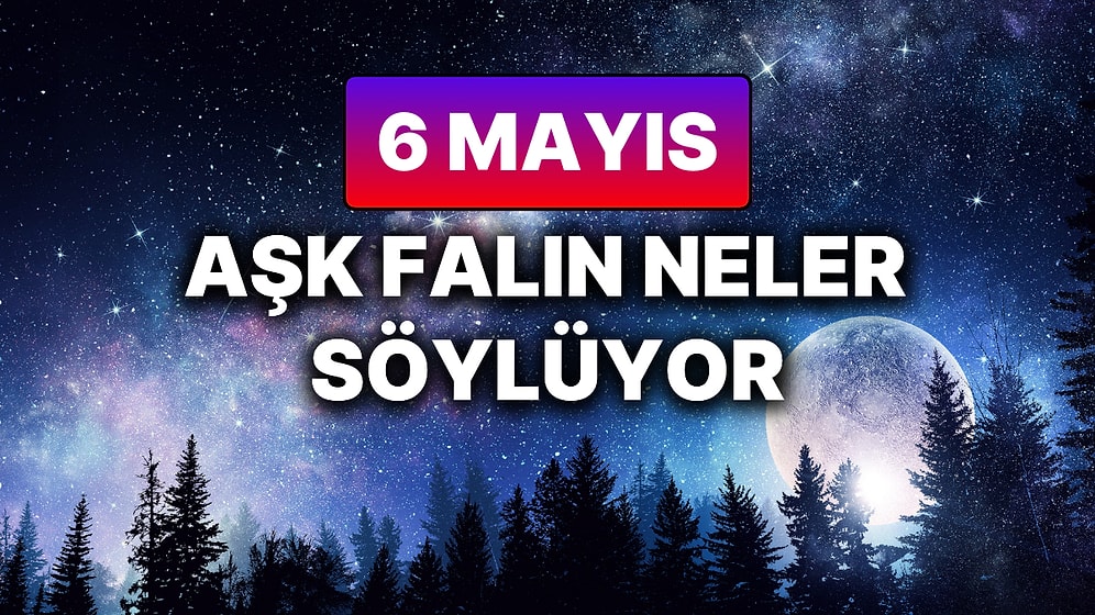 Günlük Aşk Burç Yorumuna Göre 6 Mayıs Salı Günün Nasıl Geçecek?