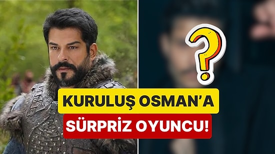 Ayrılık Rüzgarlarının Estiği Dizi Kuruluş Osman'a Yeni Oyuncu Katıldı!