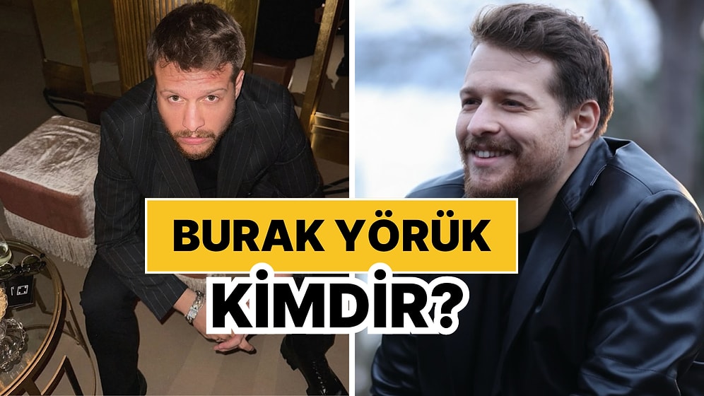 Burak Yörük Kimdir, Kaç Yaşında? Burak Yörük Kariyeri ve Özel Hayatı Hakkında Merak Edilenler