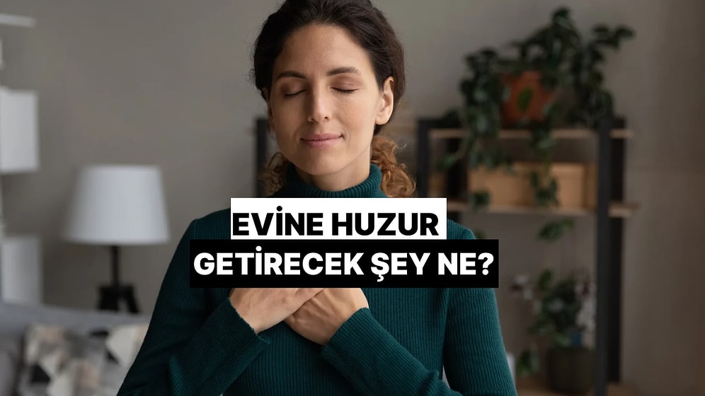 Senin Evine Huzur Getirecek Şey Ne?