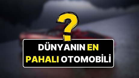 Fiyatı Dudak Uçuklattı: İşte Dünyanın En Pahalı Otomobili