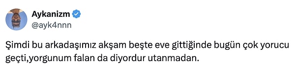 Paylaşımı X'e taşıyan kişi de çalışan kişinin yorulmadığını düşündü ve "utanmadan" yorulacağını söyleyeceğini iddia etti.