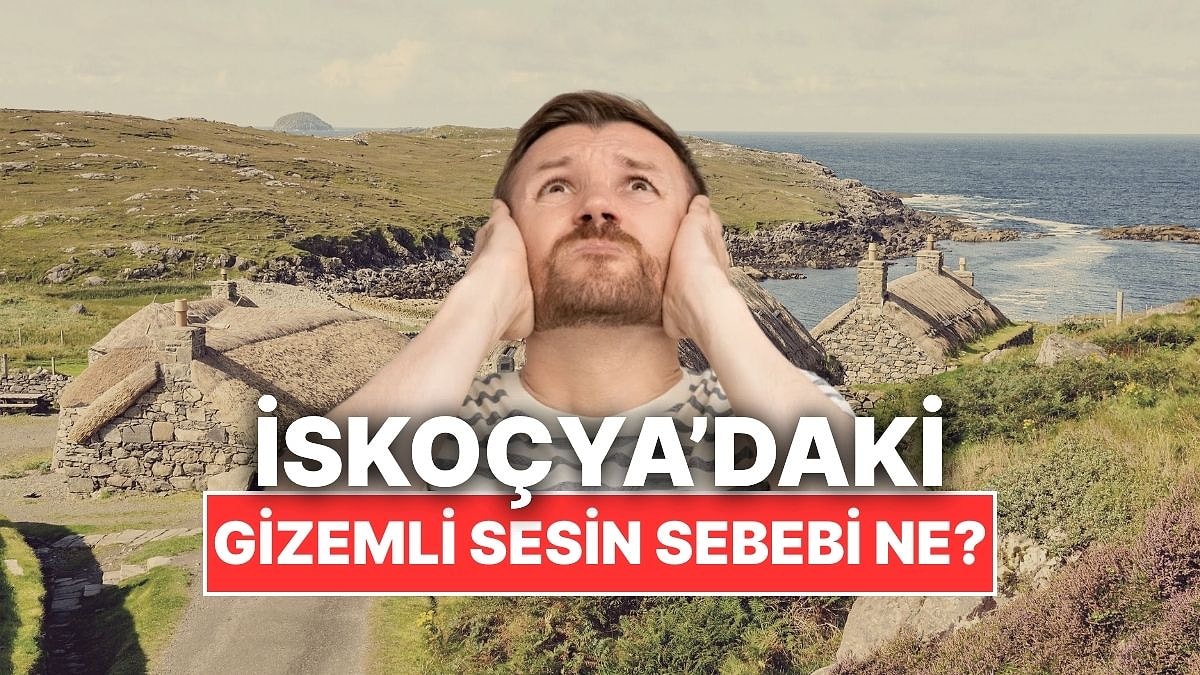 İskoçya&apos;da Haftalardır Süren Düşük Frekanslı Uğultunun Sebebi Nedir?