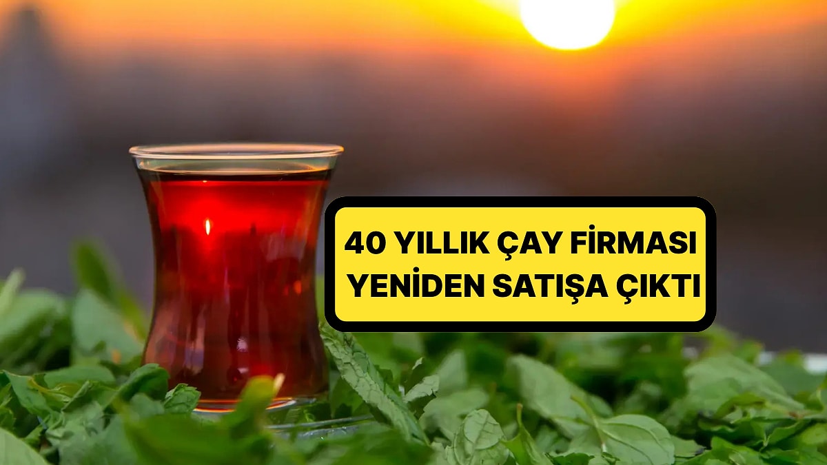 ABD&apos;li Şirket Elden Çıkardı: Türkiye&apos;nin Çay Devi Of Çay, Yeniden Satılıyor