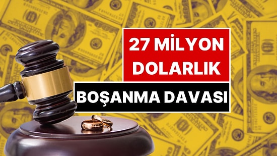 Dünyanın Konuştuğu Boşanma Davası: İş İnsanı 27 Milyon Dolar Tazminat Ödeyecek