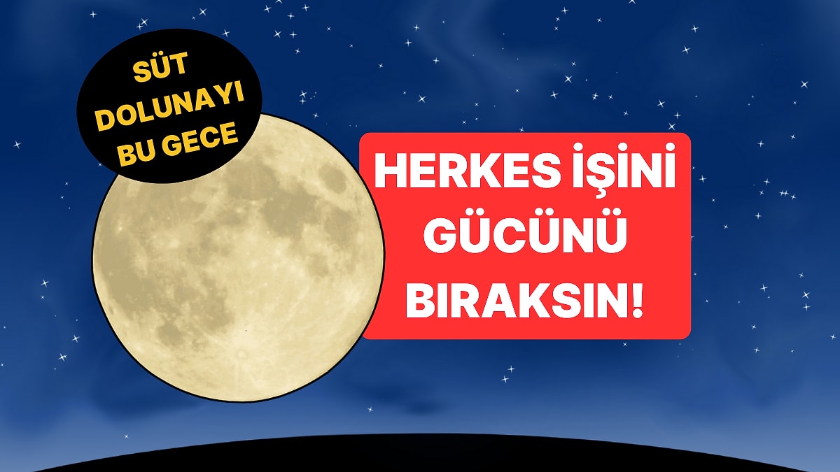 Herkes Bu Gece Gökyüzüne Baksın! Süt Dolunayı&apos;nın Gerçekleşeceği Saat Açıklandı