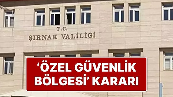 Şırnak'ta Bazı Bölgeler, 15 Gün Süreyle ‘Geçici Özel Güvenlik Bölgesi’ İlan Edildi