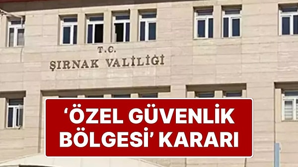 Şırnak'ta Bazı Bölgeler, 15 Gün Süreyle ‘Geçici Özel Güvenlik Bölgesi’ İlan Edildi
