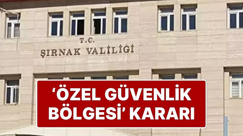 Şırnak'ta Bazı Bölgeler, 15 Gün Süreyle ‘Geçici Özel Güvenlik Bölgesi’ İlan Edildi