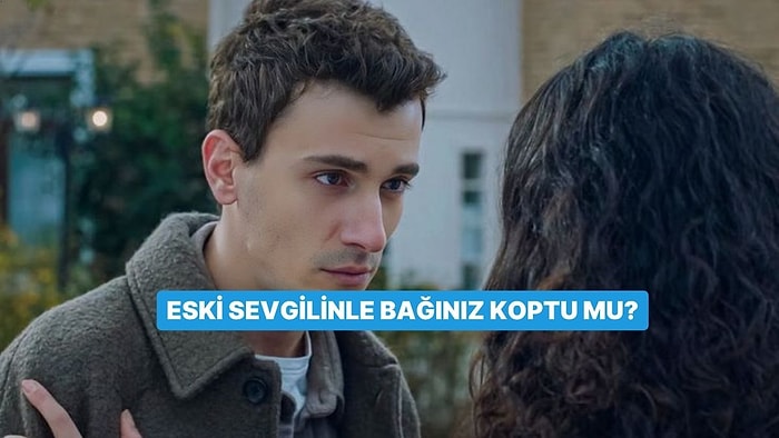 Eski Sevgilinle Bağınız Koptu mu?