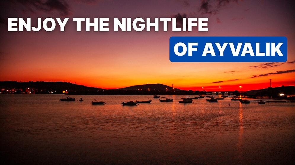 Top Nightclubs and Bars in Ayvalik for an Unforgettable Night Out