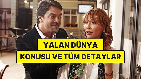 Yalan Dünya Konusu Nedir? Yalan Dünya Dizisi Oyuncuları ve Tüm Detaylar