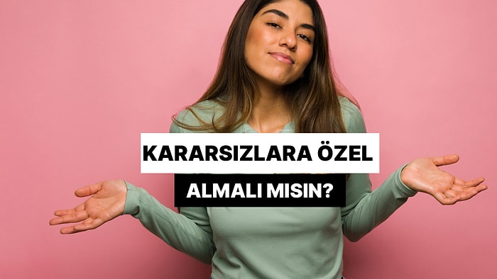 Kararsızlara Özel Test:  "Almalı mısın, Vazgeçmeli  misin?"