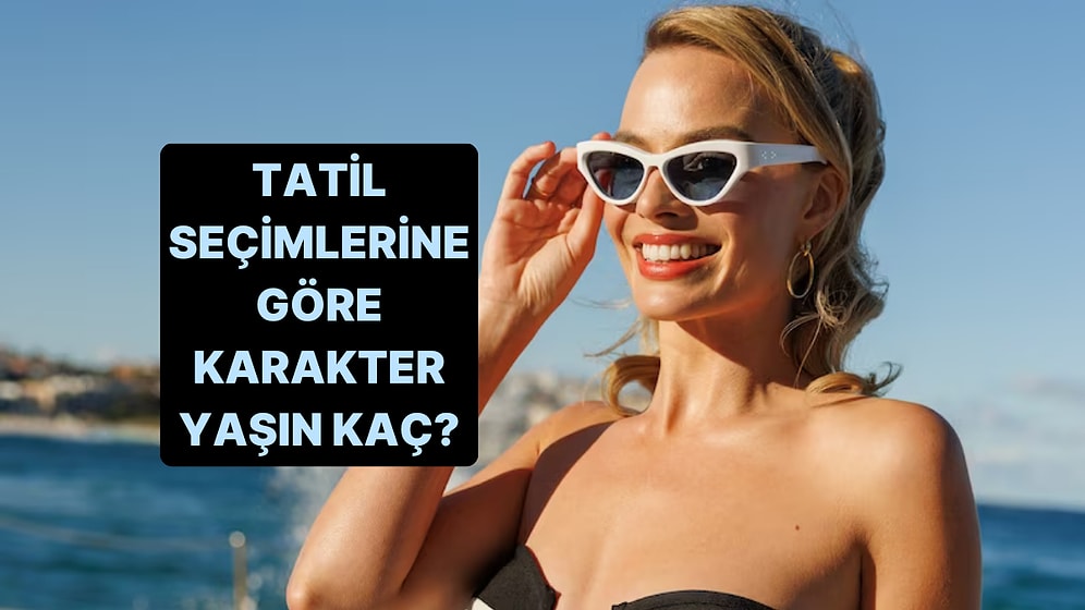 Sevdiğin Tatil Yerlerini Seç Karakter Yaşını Tahmin Edelim!