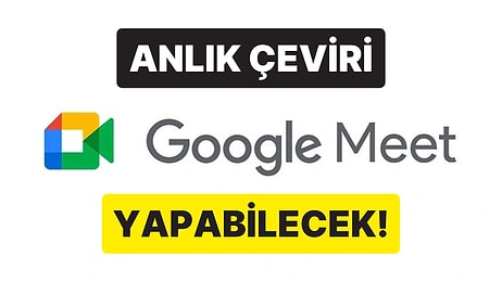 Google Meet’e Yapay Zeka Tabanlı Canlı Ses Çeviri Özelliği Geldi: Anlık Olarak Dublaj Yapabilecek