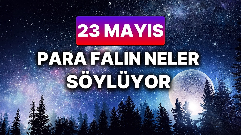 Günlük Para Burç Yorumuna Göre 23 Mayıs Cuma Günün Nasıl Geçecek?