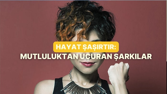 Hayat Şaşırtır Hep Zaten: Mutluluktan Uçuran Şarkılar