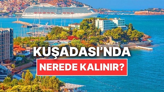 Kuşadası'nda Nerede Kalınır? En İyi Kuşadası Otelleri Tavsiyeleri ve Fiyat Karşılaştırması