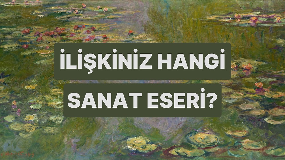 Bize İlişkini Anlat, Hangi Sanat Eserinin İçinde Yaşamanız Gerektiğini Söyleyelim!