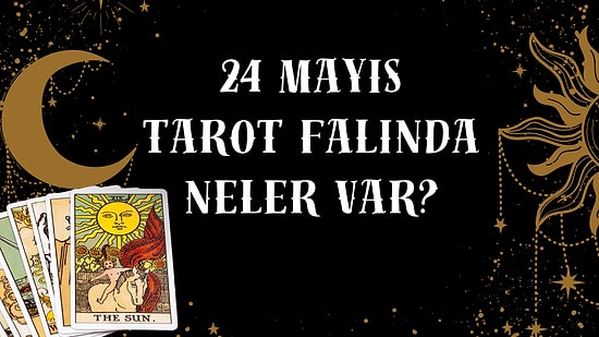 Tarot Falına Göre 24 Mayıs Cumartesi Günü Senin İçin Nasıl Geçecek?