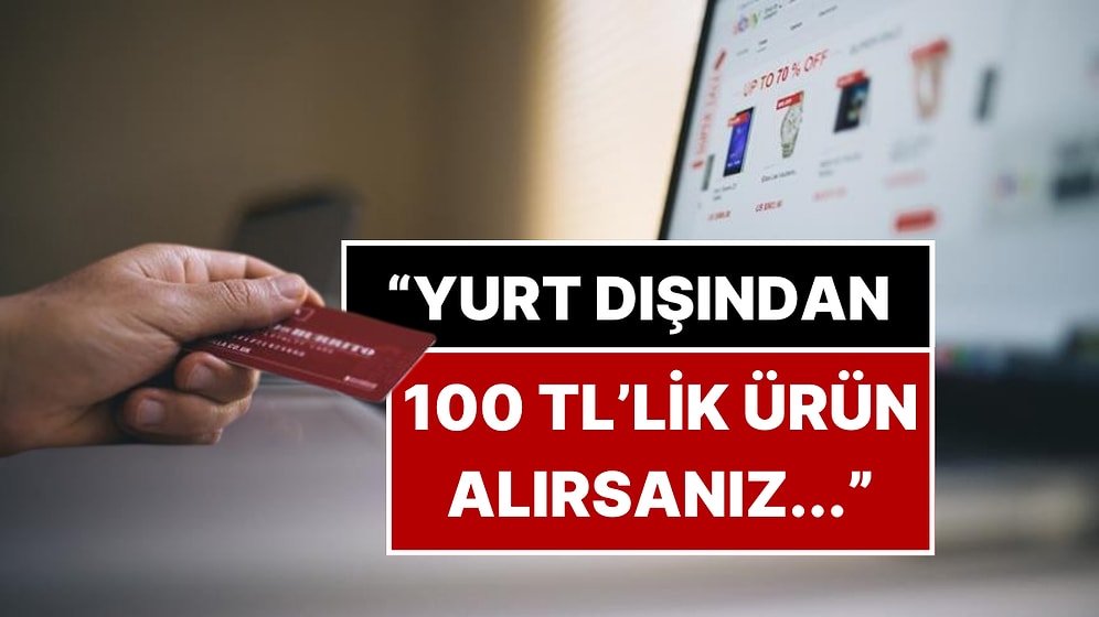 Yurt Dışından 100 Liralık Sipariş Verirseniz Ne Olur? Vergi Uzmanı Toplam Ödeyeceğiniz Ücreti Açıkladı