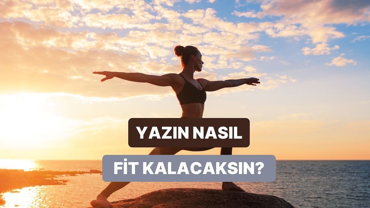 Bu Yaz Fit Kalmak İçin Ne Yapmalısın?