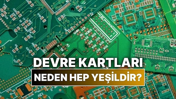 8. Elektronik Cihazların İçindeki Devre Kartları Neden Hep Yeşildir?