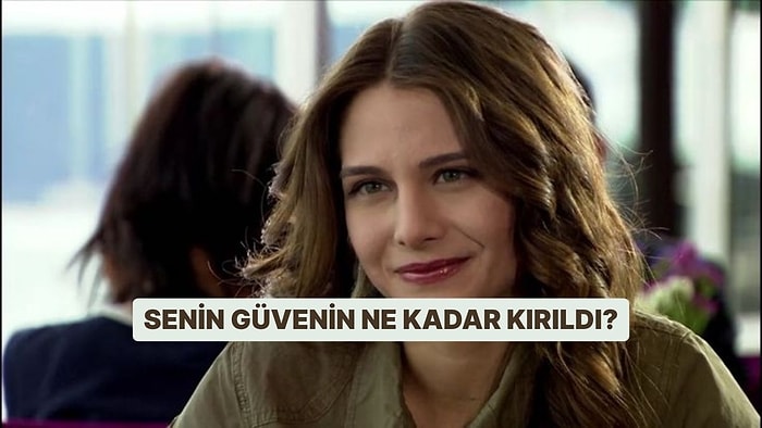 Senin Güvenin Ne Kadar Kırıldı?