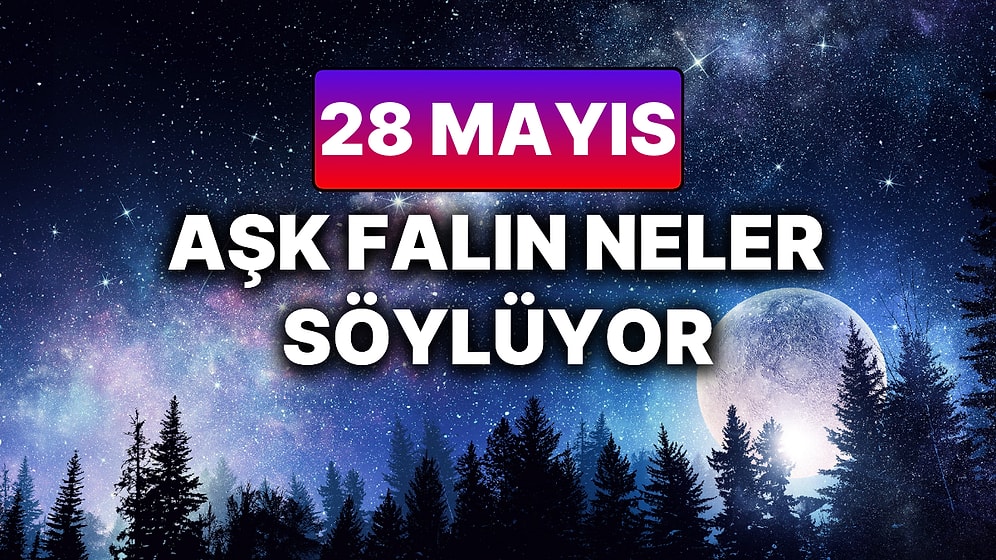 Günlük Aşk Burç Yorumuna Göre 28 Mayıs Çarşamba Günün Nasıl Geçecek?