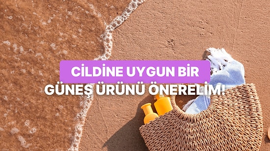 Cilt Tipine Göre Hangi Güneş Ürünü Sana Göre?