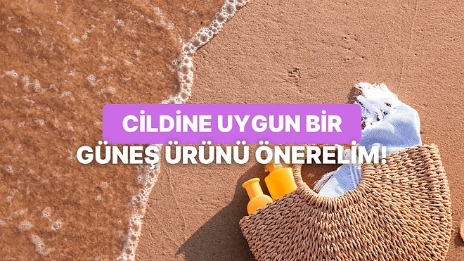 Cilt Tipine Göre Hangi Güneş Ürünü Sana Göre?