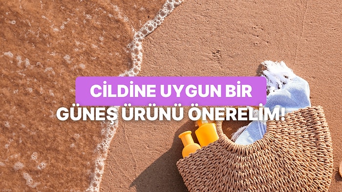 Cilt Tipine Göre Hangi Güneş Ürünü Sana Göre?