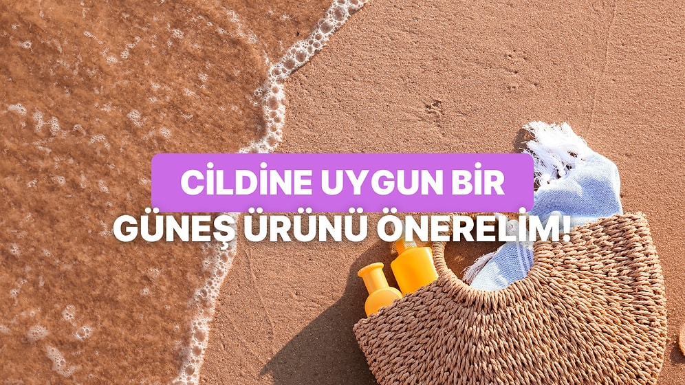 Cilt Tipine Göre Hangi Güneş Ürünü Sana Göre?