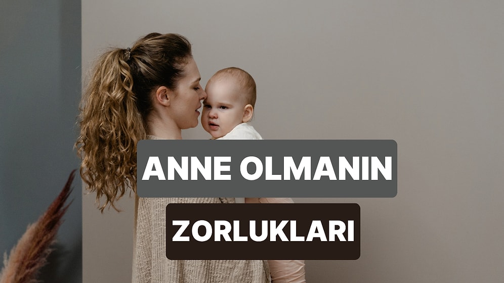 Anne Olmanın Seni En Zorlayan Yanı Ne?