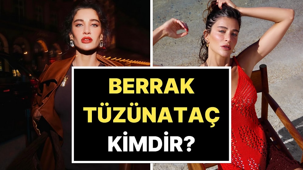 Berrak Tüzünataç Kimdir? Berrak Tüzünataç Nereli, Kaç Yaşında? Hangi Dizi ve Filmlerde Rol Aldı?