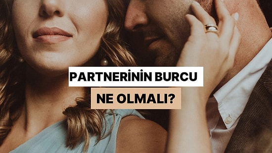Partnerinin Burcu Ne Olmalı?