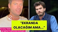 Kıvanç Tatlıtuğ, Televizyon Dizisinde Rol Alıp Almayacağını Açıkladı!