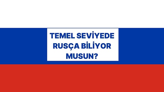 Basit Rusça Testinden Geçebilecek misin?