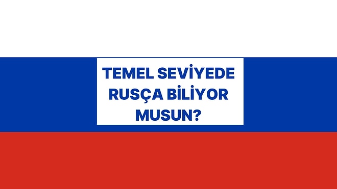 Basit Rusça Testinden Geçebilecek misin?