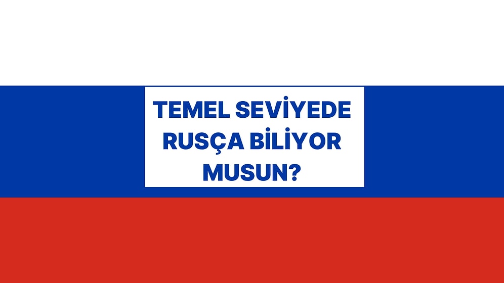 Basit Rusça Testinden Geçebilecek misin?