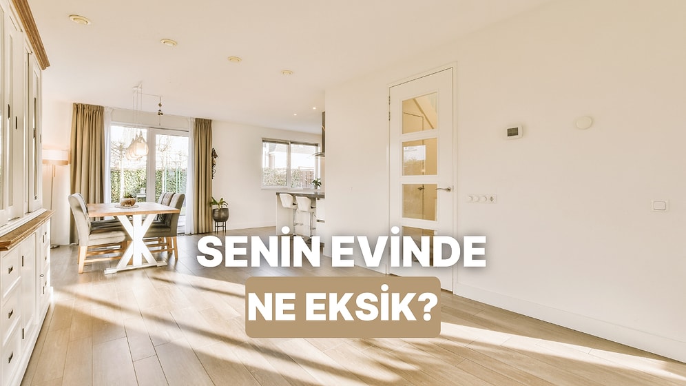 Senin Evinin Eksiği Ne?