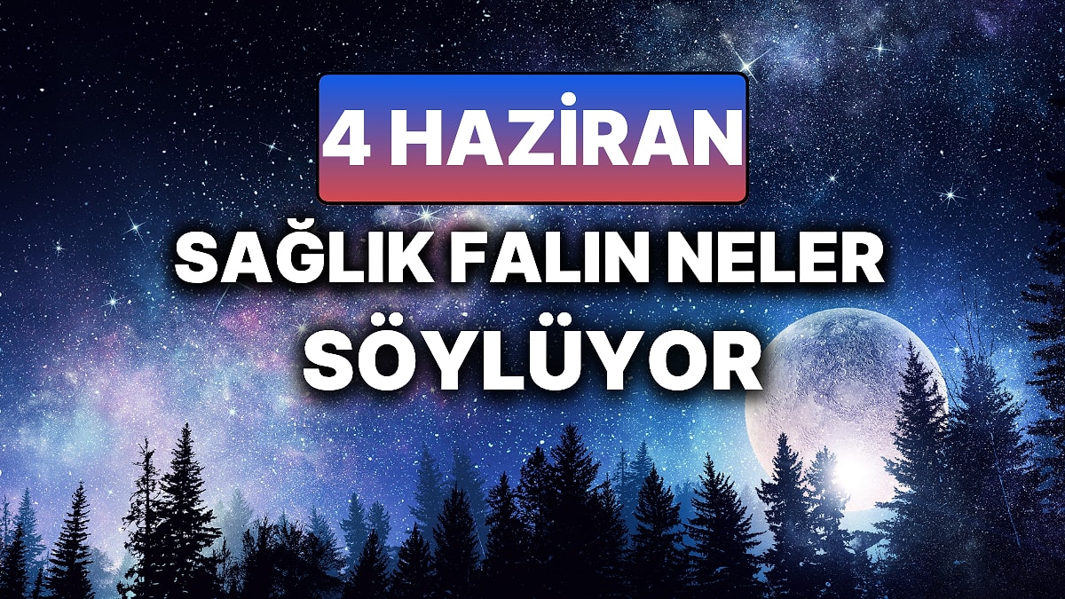 Günlük Sağlık Burç Yorumuna Göre 4 Haziran Çarşamba Günün Nasıl Geçecek?